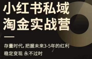 小红书私域淘金实战营，存量时代，把握未来3-5年的红利-沐风资源库