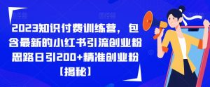 2023知识付费训练营，包含最新的小红书引流创业粉思路日引200+精准创业粉【揭秘】-沐风资源库