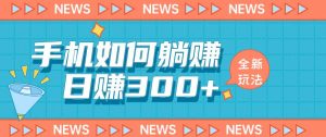 手机如何日赚300+玩法解析,适合小白新手操作【揭秘】-沐风资源库