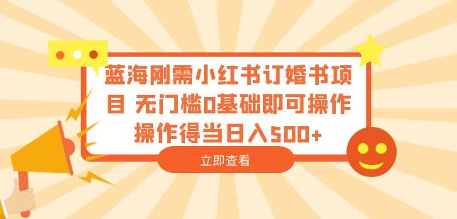 蓝海刚需小红书订婚书项目，无门槛0基础即可操作操作得当日入500+【揭秘】-沐风资源库