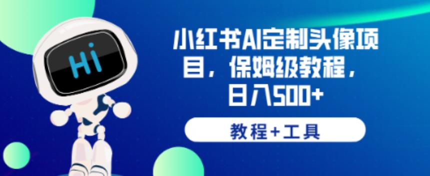 小红书AI定制头像项目，保姆级教程，日入500+【教程+工具】【揭秘】-沐风资源库