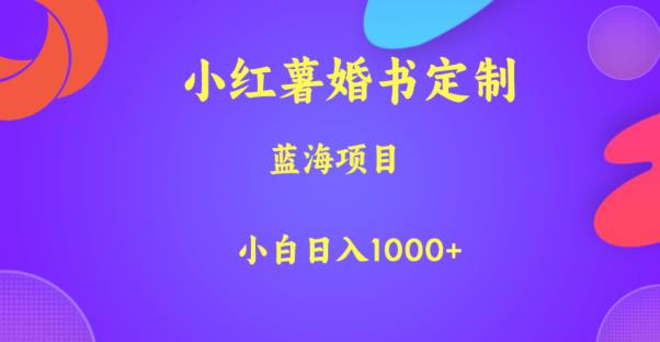 小红薯婚书定制，蓝海项目，小白日入1000+【揭秘】-沐风资源库