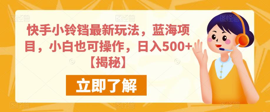 快手小铃铛最新玩法，蓝海项目，小白也可操作，日入500+【揭秘】-沐风资源库