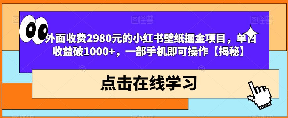 外面收费2980元的小红书壁纸掘金项目，单日收益破1000+，一部手机即可操作【揭秘】-沐风资源库