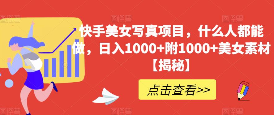 快手美女写真项目，什么人都能做，日入1000+附1000+美女素材【揭秘】-沐风资源库