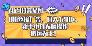 抖音星图0粉接广告,新手小白无脑操作日入1200+,无上限无门槛,搬运为王!【揭秘】-沐风资源库
