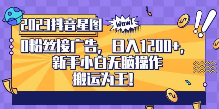 抖音星图0粉接广告，新手小白无脑操作日入1200+，无上限无门槛，搬运为王！【揭秘】-沐风资源库