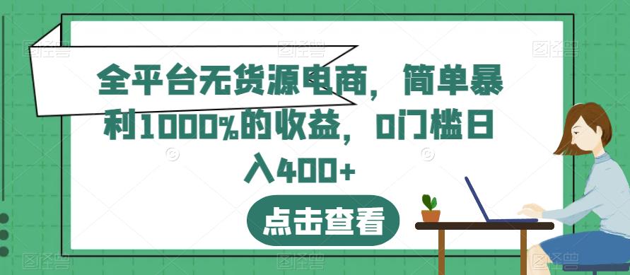 全平台无货源电商，简单暴利1000%的收益，0门槛日入400+【揭秘】-沐风资源库