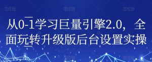 从0-1学习巨量引擎2.0，全面玩转升级版后台设置实操-沐风资源库