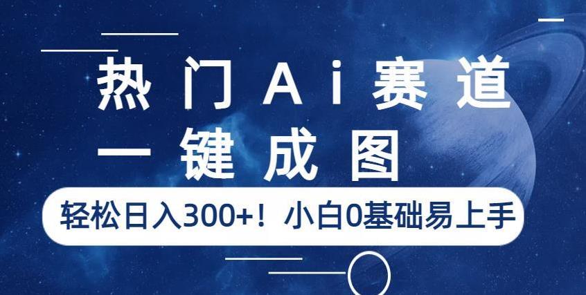 热门Ai赛道，一键成图，轻松日入300+！小白0基础易上手【揭秘】-沐风资源库