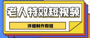 老人特效短视频创作教程，一个月涨粉5w粉丝秘诀新手0基础学习【全套教程】-沐风资源库