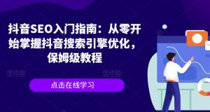 抖音SEO入门指南：从零开始掌握抖音搜索引擎优化，保姆级教程-沐风资源库