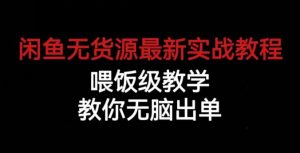 闲鱼无货源最新实战教程，喂饭级教学，教你无脑出单【揭秘】-沐风资源库
