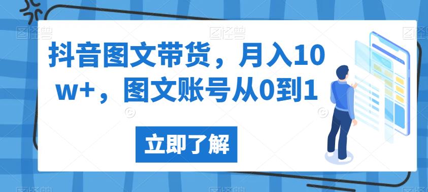抖音图文带货，月入10w+，图文账号从0到1【揭秘】-沐风资源库