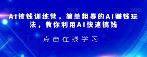 AI搞钱训练营，简单粗暴的AI赚钱玩法，教你利用AI快速搞钱-沐风资源库