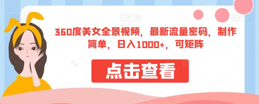 360度美女全景视频，最新流量密码，制作简单，日入1000+，可矩阵【揭秘】-沐风资源库