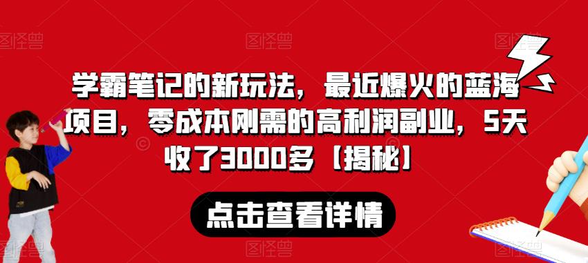 学霸笔记的新玩法，最近爆火的蓝海项目，零成本刚需的高利润副业，5天收了3000多【揭秘】-沐风资源库
