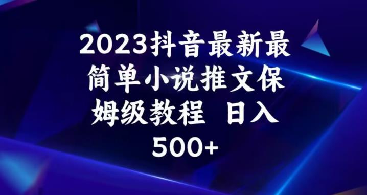 2023抖音最新最简单小说推文保姆级教程，日入500+【揭秘】-沐风资源库