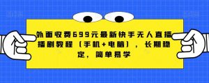 外面收费699元最新快手无人直播播剧教程（手机+电脑），长期稳定，简单易学-沐风资源库
