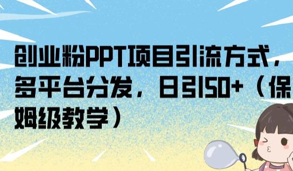 创业粉PPT项目引流方式，多平台分发，日引50+（保姆级教学）【揭秘】-沐风资源库