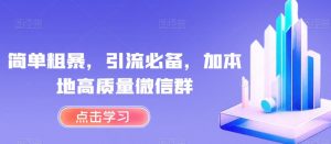 简单粗暴，引流必备，加本地高质量微信群【揭秘】-沐风资源库