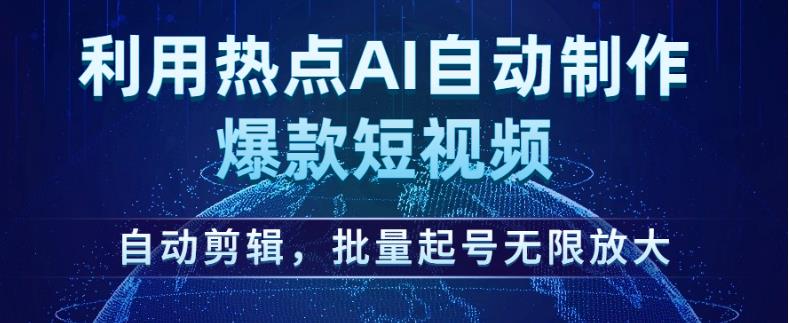 利用热点AI自动制作爆款短视频，自动剪辑，批量起号无限放大【揭秘】-沐风资源库