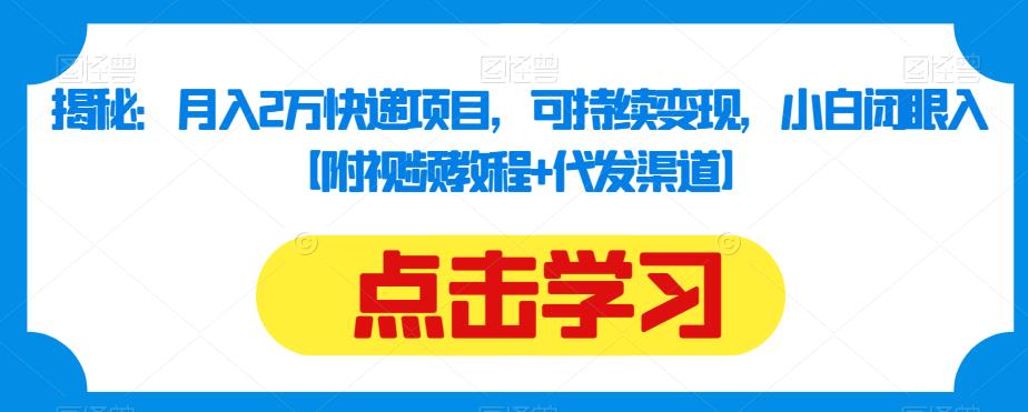 揭秘：月入2万快递项目，可持续变现，小白闭眼入【附视频教程+代发渠道】-沐风资源库