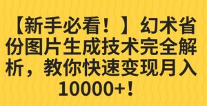 【新手必看！】幻术省份图片生成技术完全解析，教你快速变现并轻松月入10000+【揭秘】-沐风资源库