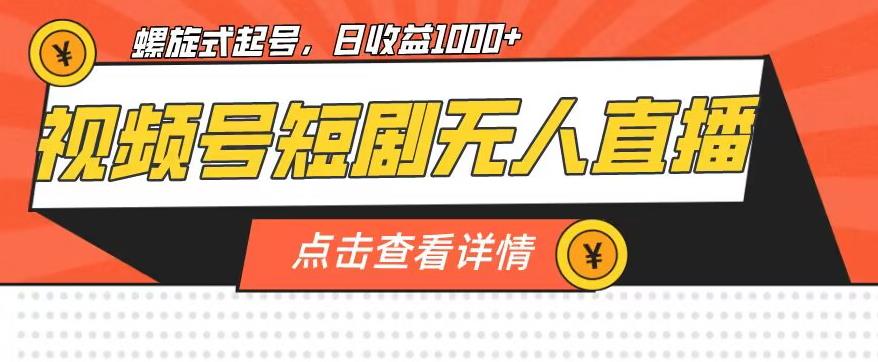视频号短剧无人直播，螺旋起号，单号日收益1000+【揭秘】-沐风资源库