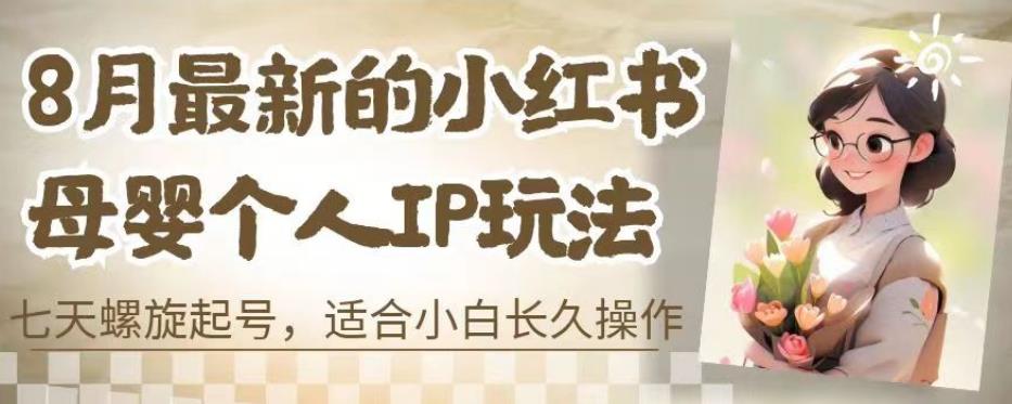 8月最新的小红书母婴个人IP玩法，七天螺旋起号，适合小白长久操作(附带全部教程)【揭秘】-沐风资源库