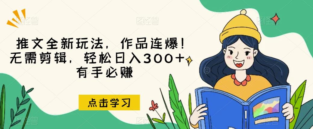 推文全新玩法，作品连爆！无需剪辑，轻松日入300+，有手必赚【揭秘】-沐风资源库