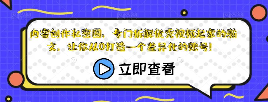 内容创作私密圈，专门拆解优秀视频起家的瀚文，让你从0打造一个差异化的账号！-沐风资源库
