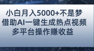 小白也能轻松月赚5000+！利用AI智能生成热点视频，全网多平台赚钱攻略【揭秘】-沐风资源库