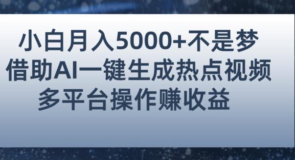 小白也能轻松月赚5000+！利用AI智能生成热点视频，全网多平台赚钱攻略【揭秘】-沐风资源库
