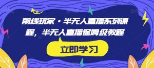 前线玩家·半无人直播系列课程，半无人直播保姆级教程-沐风资源库
