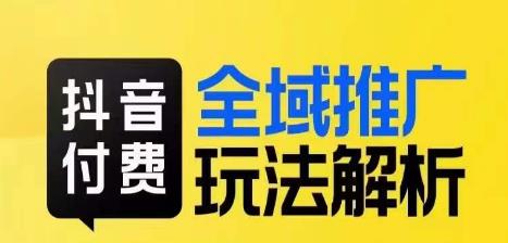 抖音付费全域推广玩法解析，抓住平台红利，小付费撬动大流量-沐风资源库