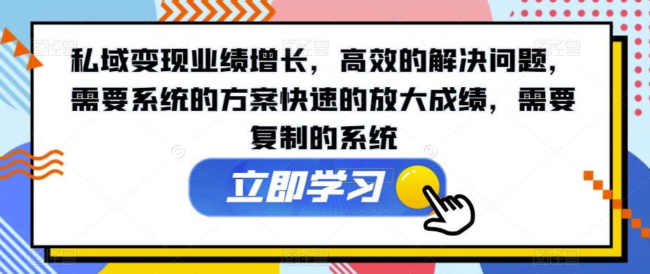 私域变现业绩增长，高效的解决问题，需要系统的方案快速的放大成绩，需要复制的系统-沐风资源库