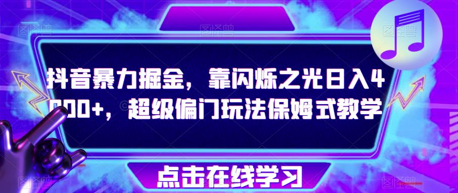 抖音暴力掘金，靠闪烁之光日入4000+，超级偏门玩法保姆式教学-沐风资源库