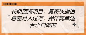 长期蓝海项目，靠寄快递信息差月入过万，操作简单适合小白做的【揭秘】-沐风资源库