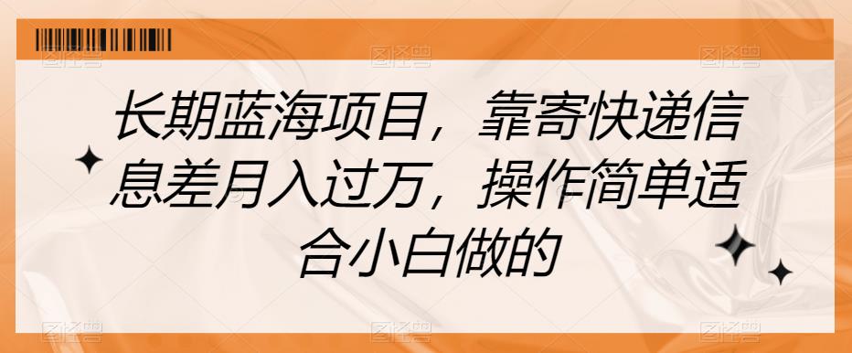 长期蓝海项目，靠寄快递信息差月入过万，操作简单适合小白做的【揭秘】-沐风资源库