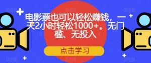 电影票也可以轻松赚钱，一天2小时轻松1000+。无门槛、无投入【揭秘】-沐风资源库