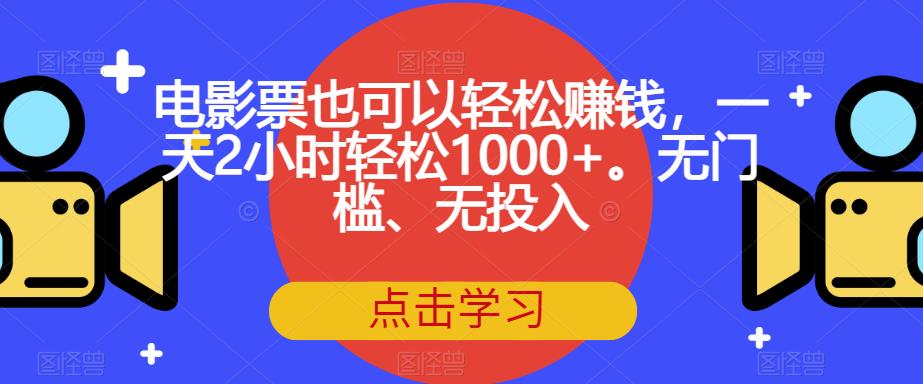电影票也可以轻松赚钱，一天2小时轻松1000+。无门槛、无投入【揭秘】-沐风资源库