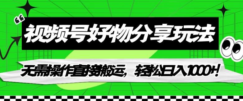 视频号好物分享玩法，无需操作直接搬运，轻松日入1000+！【揭秘】-沐风资源库