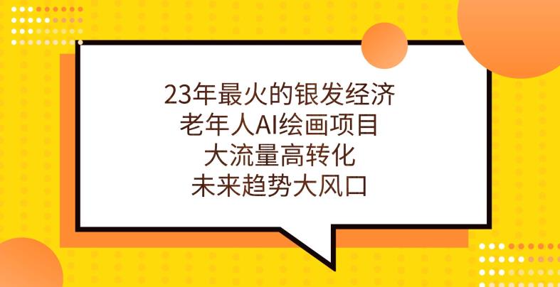 23年最火的银发经济，老年人AI绘画项目，大流量高转化，未来趋势大风口【揭秘】-沐风资源库
