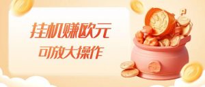 挂机赚欧元，单窗口5-10+，小白可操作，可放大【揭秘】-沐风资源库