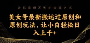 美女号最新搬运过原创和原创玩法，让小白轻松日入上千+【揭秘】-沐风资源库