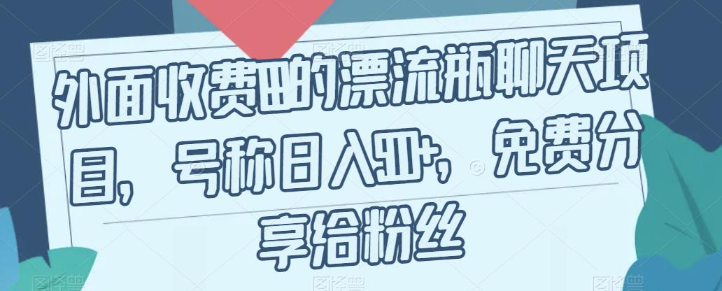 外面收费199的漂流瓶聊天项目，号称日入500+【揭秘】-沐风资源库