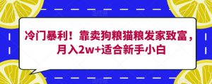 冷门暴利！靠卖狗粮猫粮发家致富，月入2w+适合新手小白【揭秘】-沐风资源库