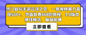 热门必玩手游云顶之弈，一条视频暴力变现500+，外面收费668的教程，3.0版本搞钱模式，躺就能赚-沐风资源库