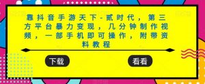 靠抖音手游天下-贰时代，第三方平台暴力变现，几分钟制作视频，一部手机即可操作，附带资料教程-沐风资源库